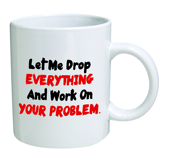 I can drop. Кружки сарказм картинки для детей. Let me Drop everything and work on your problem. Dropped the Mug.